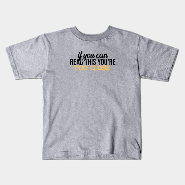 IF YOU CAN READ THIS YOU'RE TOO CLOSE Kids T-Shirt by awesome t-shirt